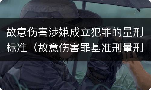 故意伤害涉嫌成立犯罪的量刑标准（故意伤害罪基准刑量刑）