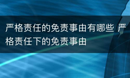 严格责任的免责事由有哪些 严格责任下的免责事由