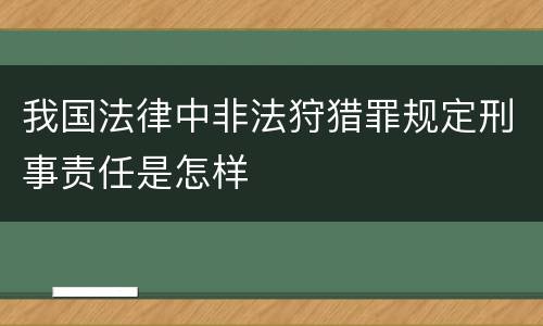 我国法律中非法狩猎罪规定刑事责任是怎样