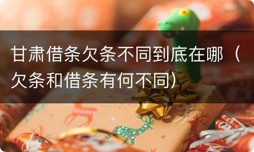 甘肃借条欠条不同到底在哪（欠条和借条有何不同）