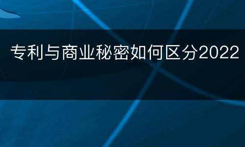 专利与商业秘密如何区分2022