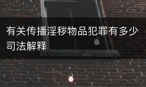 有关传播淫秽物品犯罪有多少司法解释
