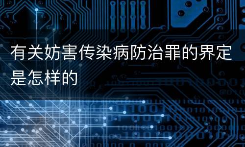 有关妨害传染病防治罪的界定是怎样的
