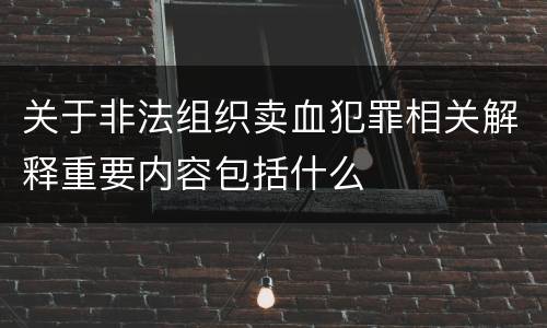 关于非法组织卖血犯罪相关解释重要内容包括什么