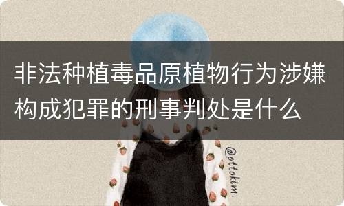 非法种植毒品原植物行为涉嫌构成犯罪的刑事判处是什么