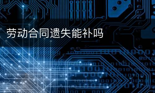 劳动合同遗失能补吗