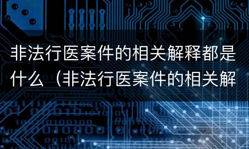 非法行医案件的相关解释都是什么（非法行医案件的相关解释都是什么内容）