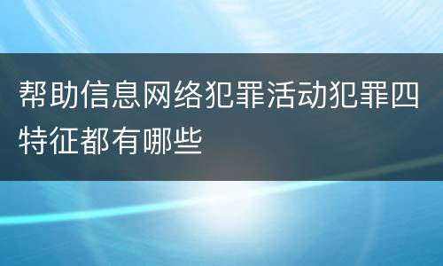 帮助信息网络犯罪活动犯罪四特征都有哪些