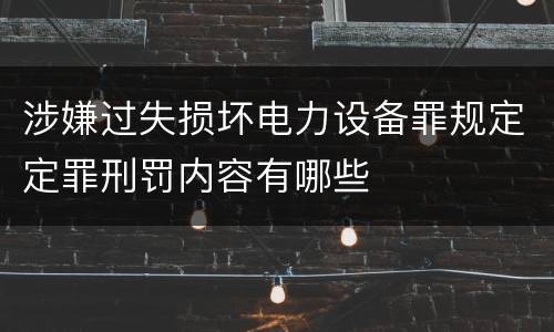 涉嫌过失损坏电力设备罪规定定罪刑罚内容有哪些