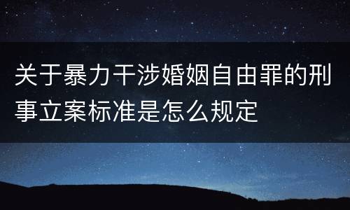 关于暴力干涉婚姻自由罪的刑事立案标准是怎么规定