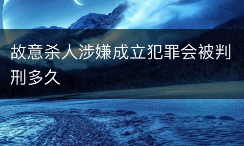 故意杀人涉嫌成立犯罪会被判刑多久