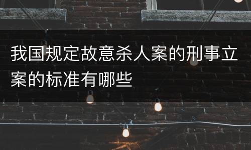 我国规定故意杀人案的刑事立案的标准有哪些