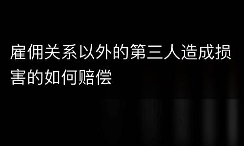 雇佣关系以外的第三人造成损害的如何赔偿