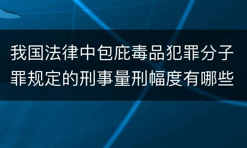 我国法律中包庇毒品犯罪分子罪规定的刑事量刑幅度有哪些