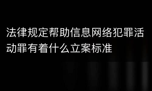 法律规定帮助信息网络犯罪活动罪有着什么立案标准