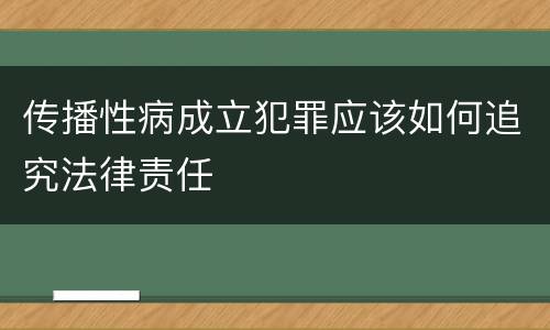 传播性病成立犯罪应该如何追究法律责任