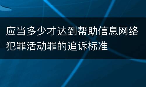 应当多少才达到帮助信息网络犯罪活动罪的追诉标准