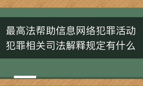 最高法帮助信息网络犯罪活动犯罪相关司法解释规定有什么主要内容