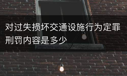 对过失损坏交通设施行为定罪刑罚内容是多少