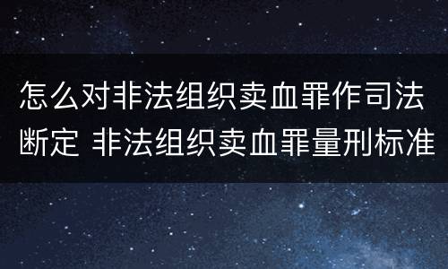 怎么对非法组织卖血罪作司法断定 非法组织卖血罪量刑标准