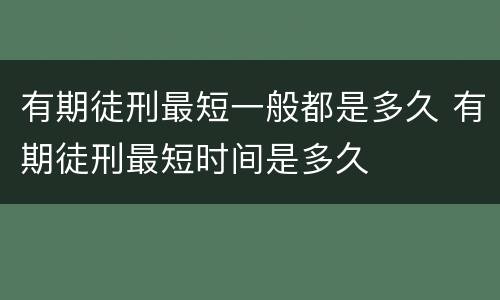 有期徒刑最短一般都是多久 有期徒刑最短时间是多久