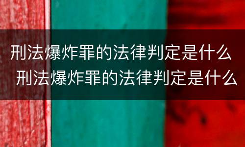 刑法爆炸罪的法律判定是什么 刑法爆炸罪的法律判定是什么意思