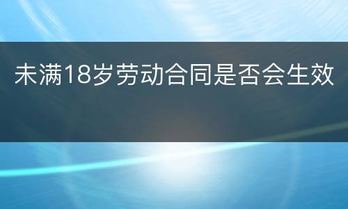 未满18岁劳动合同是否会生效