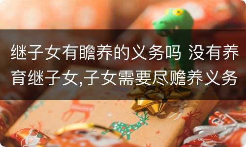 继子女有瞻养的义务吗 没有养育继子女,子女需要尽赡养义务?