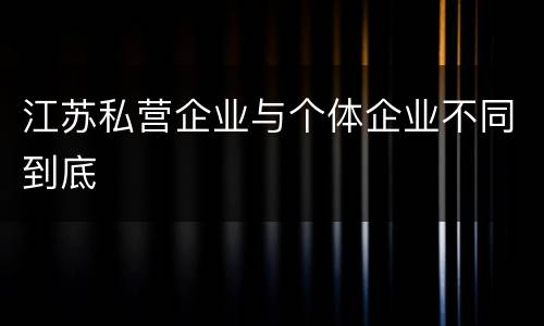 江苏私营企业与个体企业不同到底