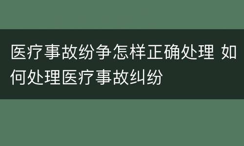 医疗事故纷争怎样正确处理 如何处理医疗事故纠纷