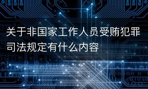 关于非国家工作人员受贿犯罪司法规定有什么内容