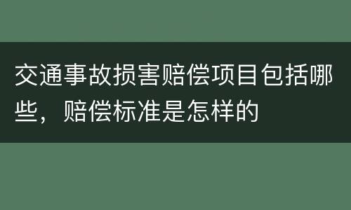 交通事故损害赔偿项目包括哪些，赔偿标准是怎样的
