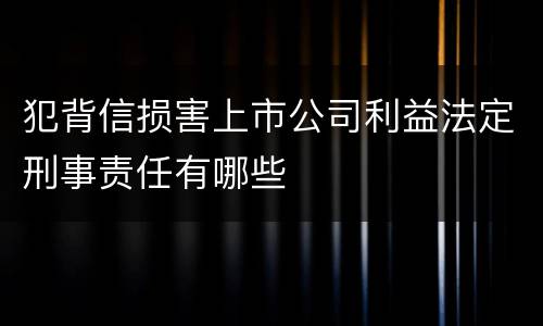 犯背信损害上市公司利益法定刑事责任有哪些
