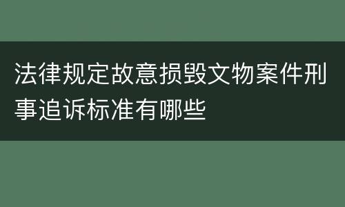 法律规定故意损毁文物案件刑事追诉标准有哪些