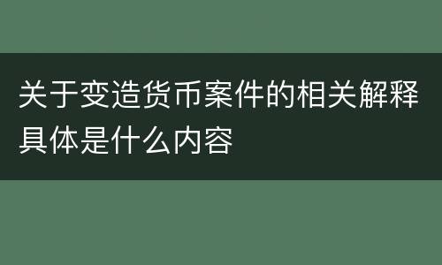 关于变造货币案件的相关解释具体是什么内容