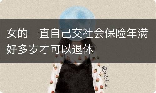 女的一直自己交社会保险年满好多岁才可以退休