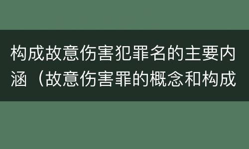 构成故意伤害犯罪名的主要内涵（故意伤害罪的概念和构成要件）