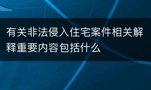 有关非法侵入住宅案件相关解释重要内容包括什么
