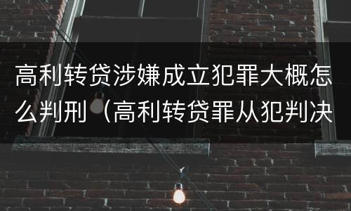 高利转贷涉嫌成立犯罪大概怎么判刑（高利转贷罪从犯判决）