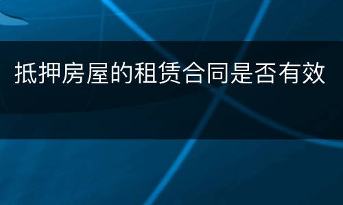 抵押房屋的租赁合同是否有效