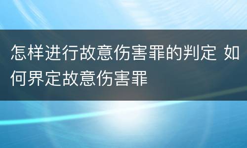 怎样进行故意伤害罪的判定 如何界定故意伤害罪