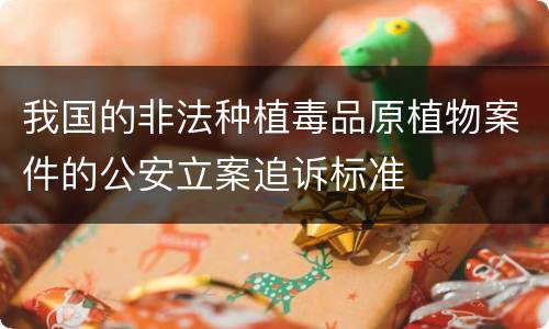 我国的非法种植毒品原植物案件的公安立案追诉标准