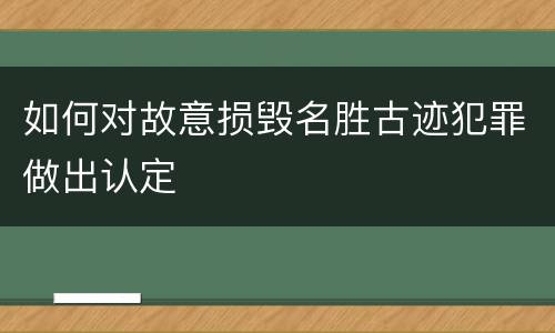 如何对故意损毁名胜古迹犯罪做出认定