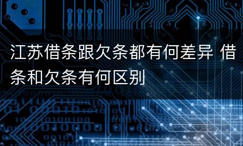江苏借条跟欠条都有何差异 借条和欠条有何区别