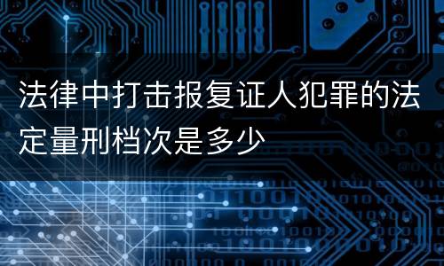 法律中打击报复证人犯罪的法定量刑档次是多少