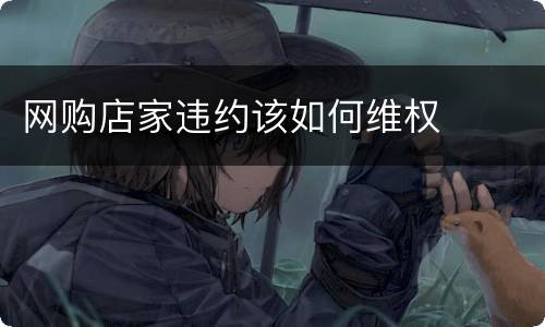 网购店家违约该如何维权