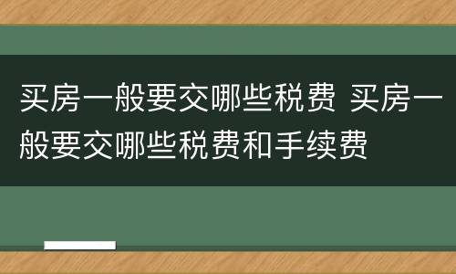 买房一般要交哪些税费 买房一般要交哪些税费和手续费