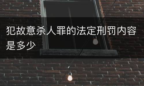 犯故意杀人罪的法定刑罚内容是多少