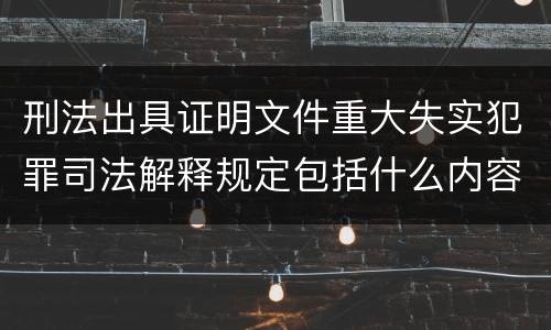 刑法出具证明文件重大失实犯罪司法解释规定包括什么内容