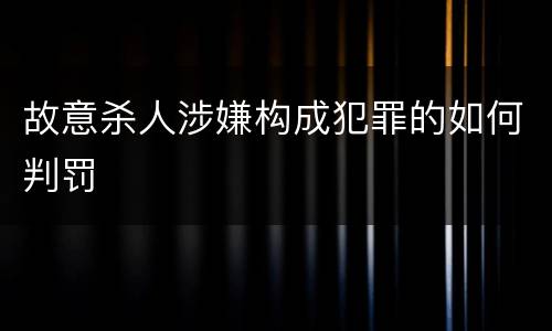 故意杀人涉嫌构成犯罪的如何判罚